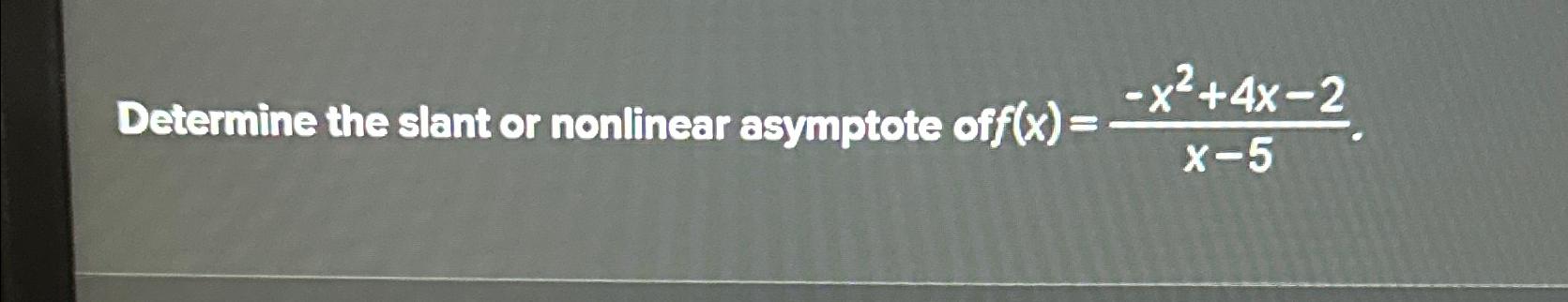 Solved Determine the slant or nonlinear asymptote of | Chegg.com