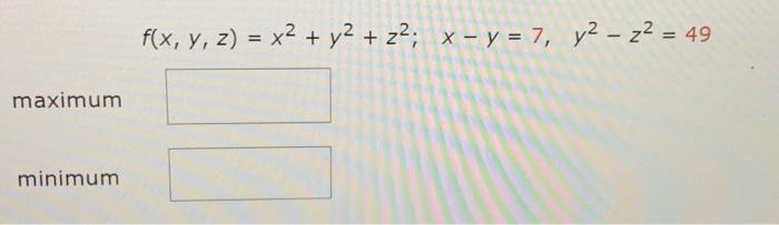 \[ f(x, y, z)=x^{2}+y^{2}+z^{2} ; x-y=7, \quad y^{2}-z^{2}=49 \] maximum minimum