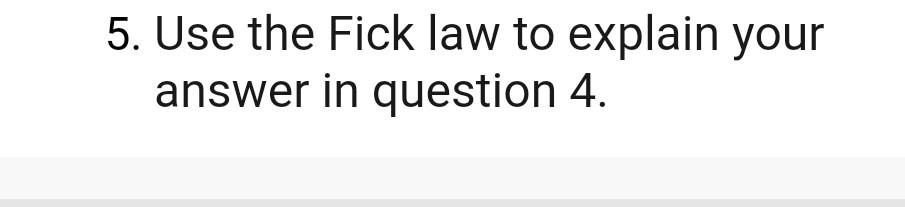 5. Use the Fick law to explain your answer in question 4.