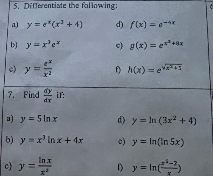 5. Differentiate the following: a) \( y=e^{x}\left(x^{3}+4\right) \) d) \( f(x)=e^{-4 x} \) b) \( y=x^{3} e^{x} \) e) \( g(x)