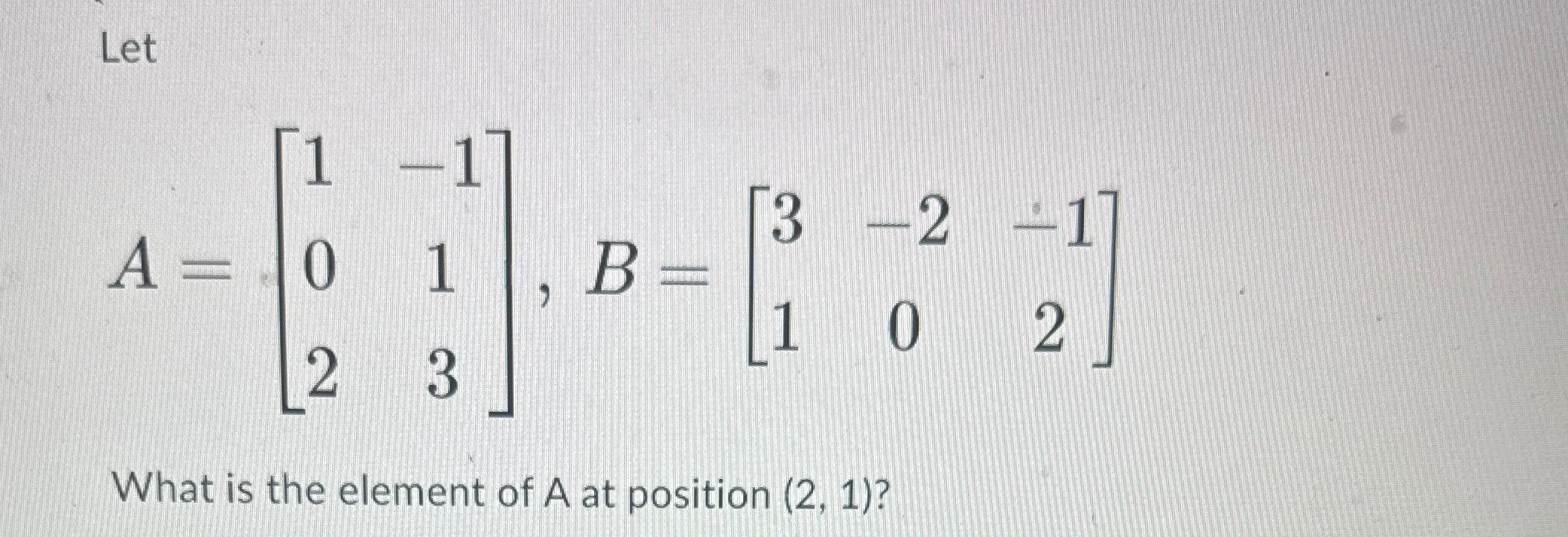 Solved LetA=[110123],B=[321102]What is the element of A