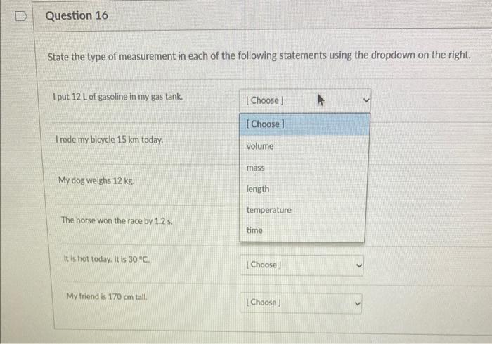 State the type of measurement in each of the following statements using the dropdown on the right.
I put 12 L of gasoline in 