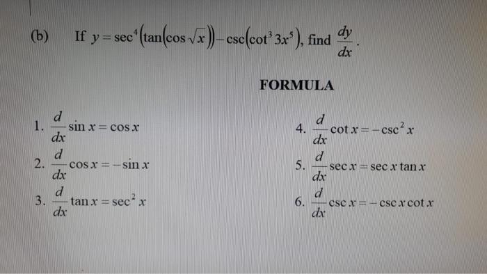 (b) If y= sec(tan(cos v x ) - cse(cot 3x)find dy dx FORMULA d 1. sin x = COS X dx d cos x = -sin x dx d 4. cot x=-cscx dx d