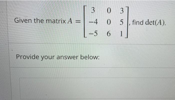 Solved 3 Given the matrix A = -4 -5 0 3 05 find det(A). 6 1 | Chegg.com