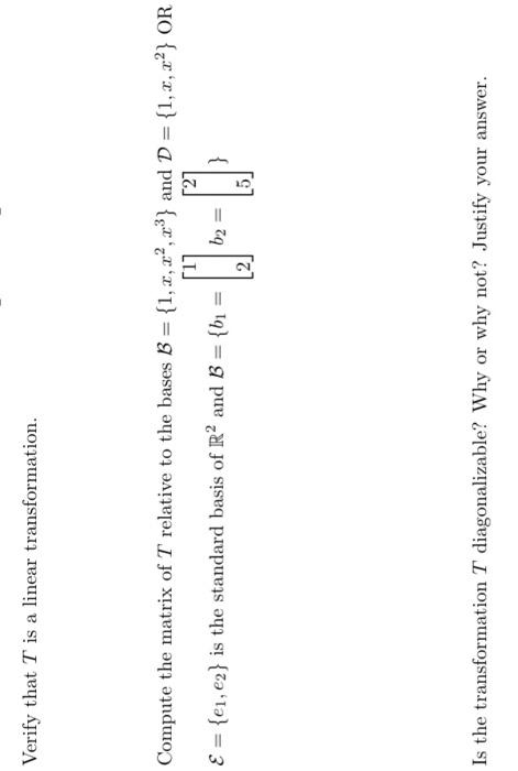 Verify that T is a linear transformation.
Compute the matrix of T relative to the bases B = {1, 2, 22, 23} and D = {1, x,x} O