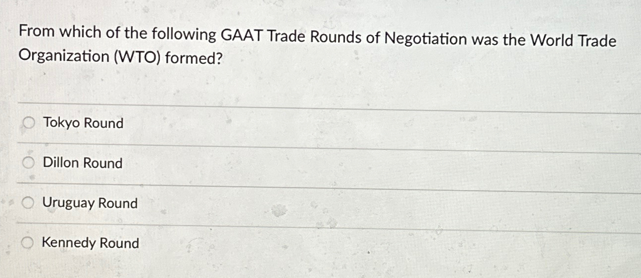 Solved From which of the following GAAT Trade Rounds of | Chegg.com