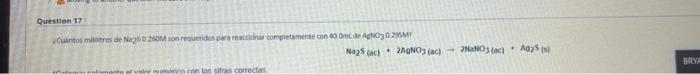 Question 17 Quintos militros de Na250 260M son requeridos para reaccionar completamente con 40.0mL de AgNO30.296M lao sifras