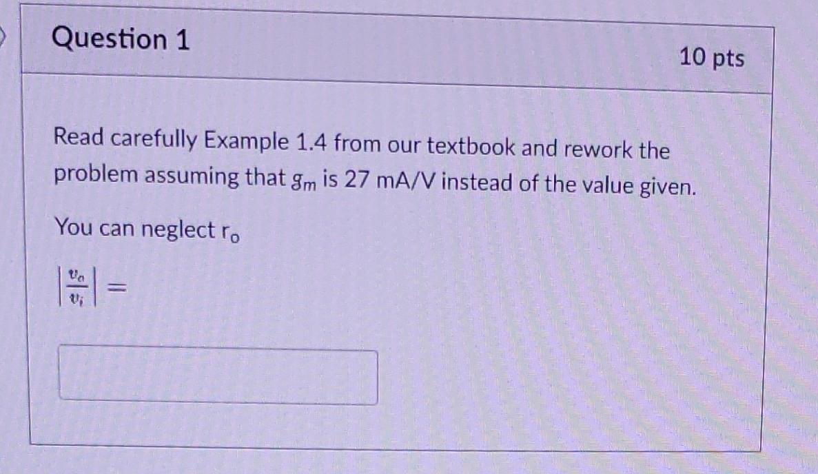 Read carefully Example \( 1.4 \) from our textbook and rework the problem assuming that \( g_{m} \) is \( 27 \mathrm{~mA} / \