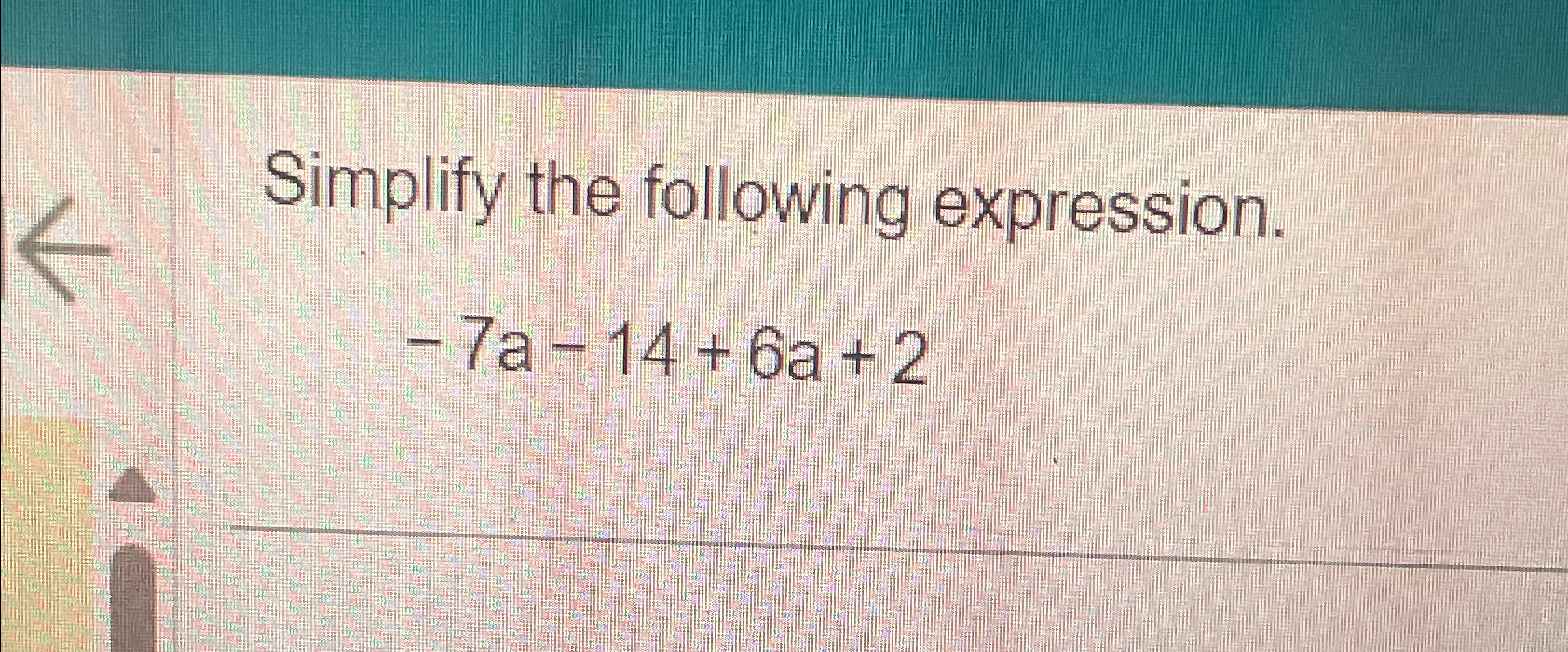 Solved Simplify the following expression.-7a-14+6a+2 | Chegg.com