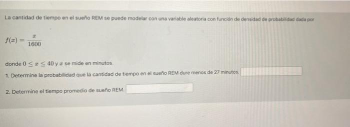 La cantidad de tiempo en el suelo REM se puede modelar con una variabile aleatoria con función de densidad de probabilidad da