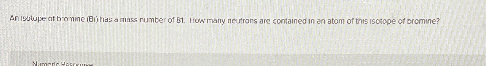 Solved An Isotope of bromine (Br) ﻿has a mass number of 81. | Chegg.com ...