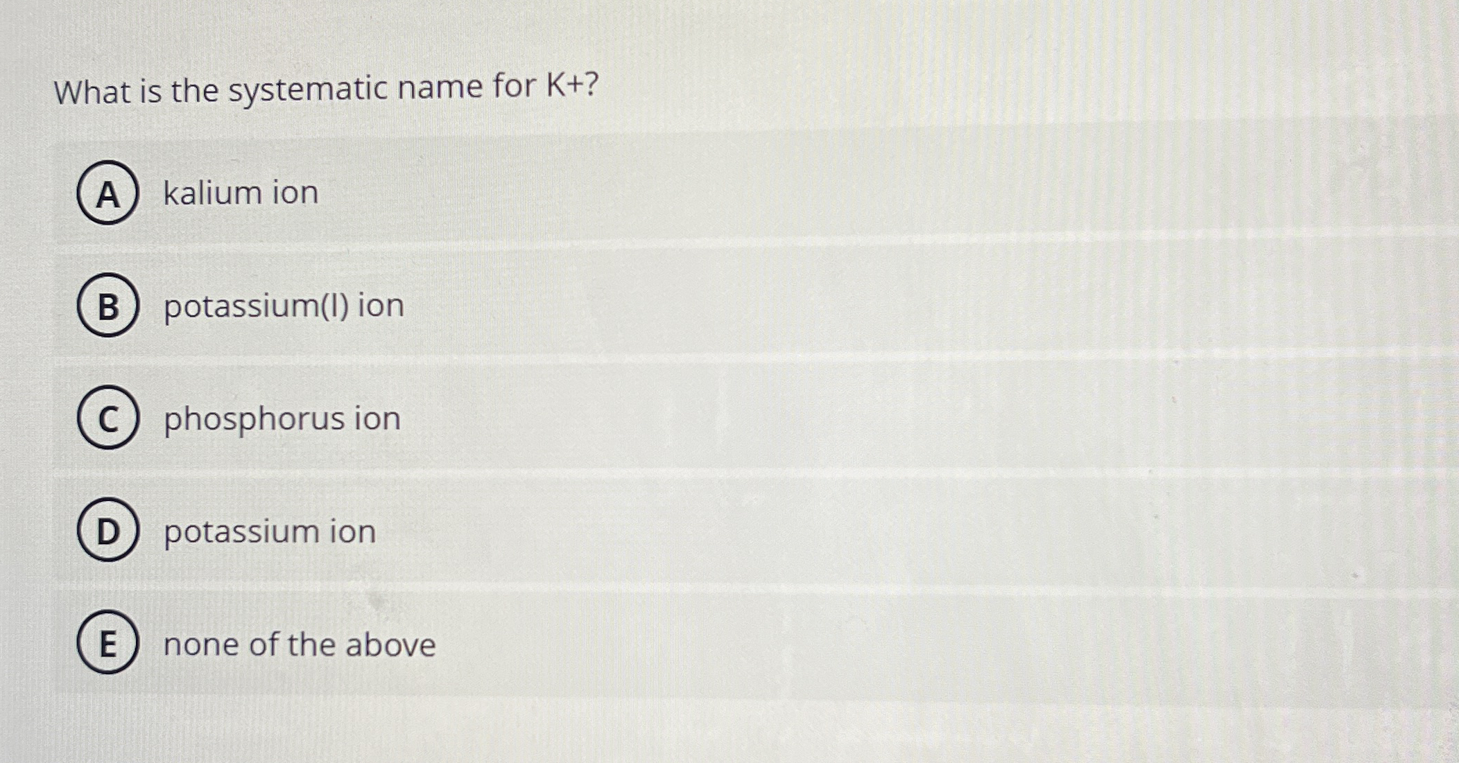 Solved What is the systematic name for K+ ?kalium | Chegg.com