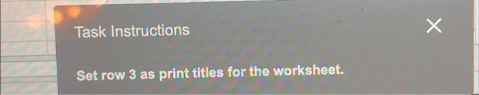 Solved Task Instructions Set row 3 as print titles for the Chegg