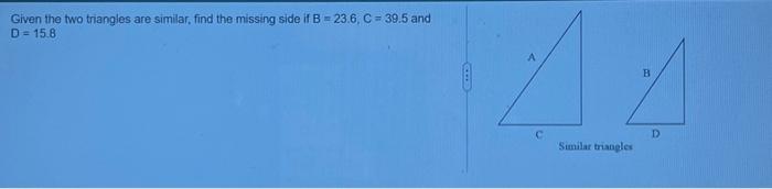 Solved Given The Two Triangles Are Similar, Find The Missing | Chegg.com