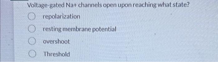 Solved Voltage-gated Na+ channels open upon reaching what | Chegg.com