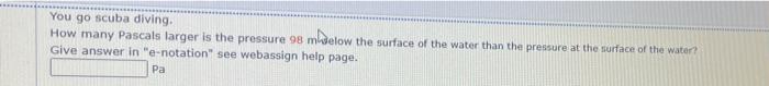 Solved You go scuba diving. How many pascals larger is the | Chegg.com