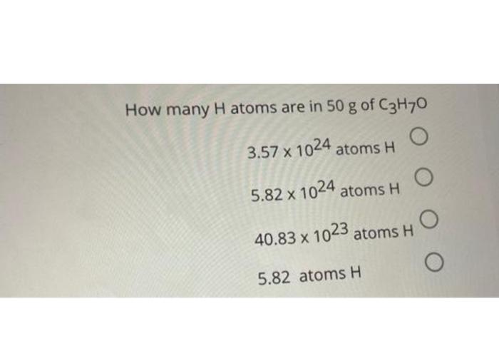 Solved How many H atoms are in 50 g of C3H7O 3.57×1024 atoms | Chegg.com