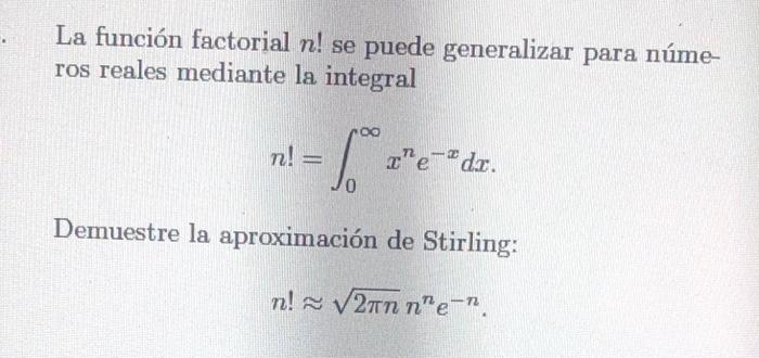 La función factorial \( n \) ! se puede generalizar para números reales mediante la integral \[ n !=\int_{0}^{\infty} x^{n} e