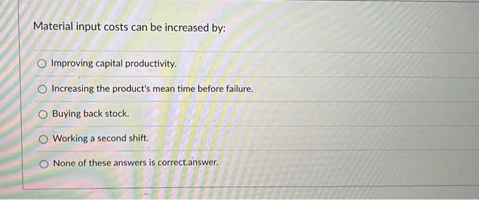 Solved Material input costs can be increased by: Improving | Chegg.com
