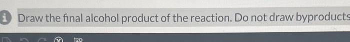 Draw the final alcohol product of the reaction. Do not draw byproducts