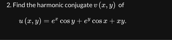 2. Find the harmonic conjugate \( v(x, y) \) of \[ u(x, y)=e^{x} \cos y+e^{y} \cos x+x y \]