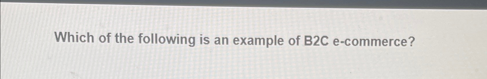 Solved Which of the following is an example of B2C | Chegg.com