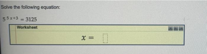 Solved Solve the following equation: 55x+3 = 3125 Worksheet | Chegg.com