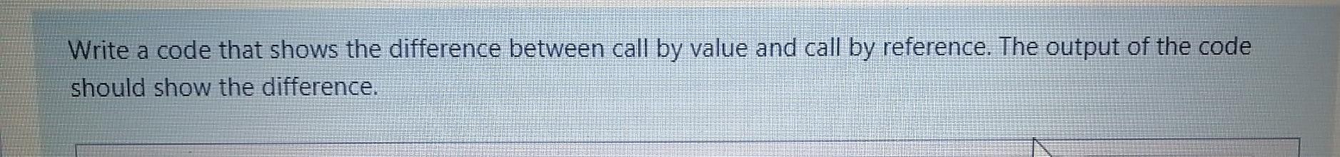 Solved Write a code that shows the difference between call | Chegg.com