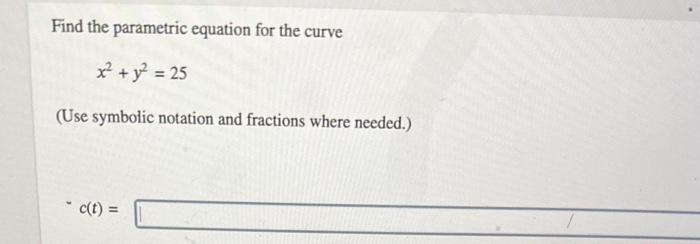 Solved Find the parametric equation for the curve x2+y2=25 | Chegg.com