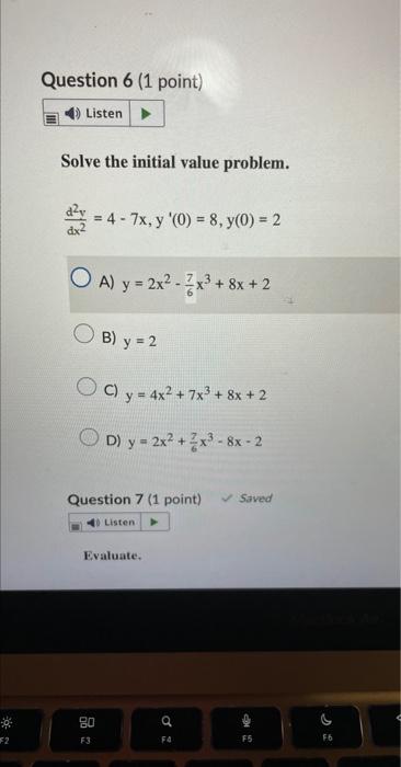 Solve the initial value problem. \[ \frac{d^{2} y}{d x^{2}}=4-7 x, y^{\prime}(0)=8, y(0)=2 \] A) \( y=2 x^{2}-\frac{7}{6} x^{