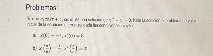 Si \( x=c_{1} \operatorname{cost}+c_{2} \) sent es una solución de \( x^{\prime \prime}+x=0 \), halle la solución al problema