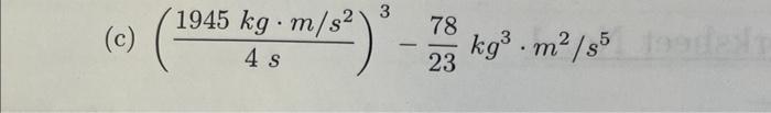 Solved (c) (4 s1945 kg⋅m/s2)3−2378 kg3⋅m2/s5 | Chegg.com