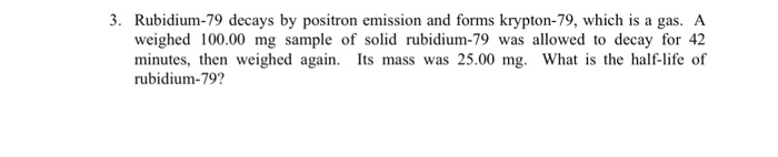 Solved 3. Rubidium-79 decays by positron emission and forms | Chegg.com