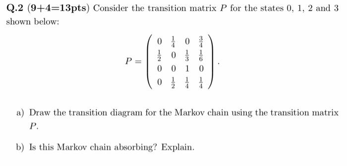Solved Q.2 (9+4=13pts) Consider the transition matrix P for | Chegg.com