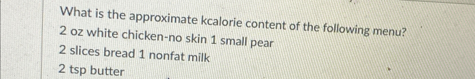 Solved What is the approximate kcalorie content of the | Chegg.com