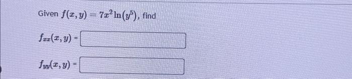 Given \( f(x, y)=7 x^{2} \ln \left(y^{5}\right) \) \[ \begin{array}{l} f_{x x}(x, y)= \\ f_{y y}(x, y)= \end{array} \]