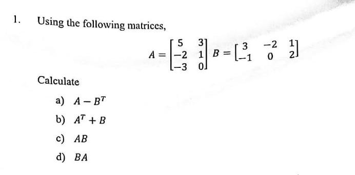 Solved 1. Using The Following Matrices, 5 31 3 A = -2 I B = | Chegg.com