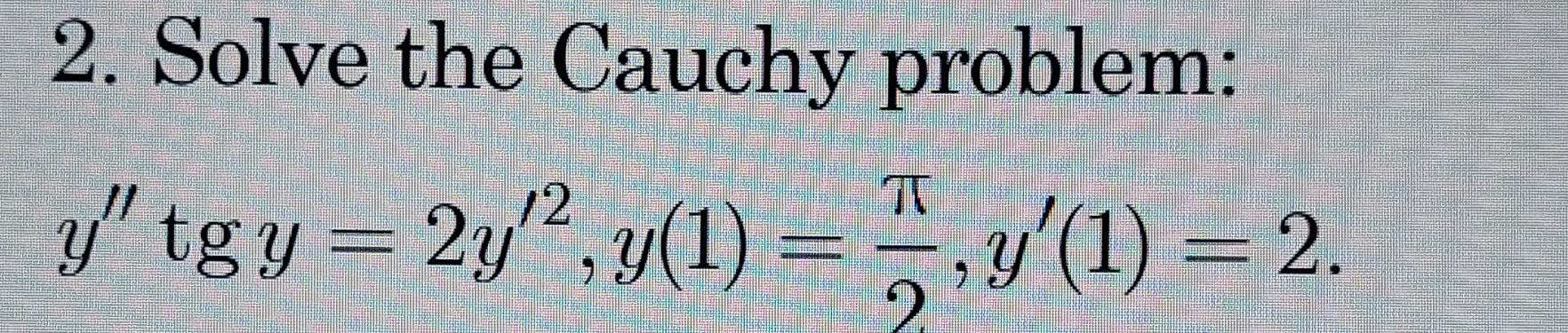 2. Solve the Cauchy problem: \[ y^{\prime \prime} \operatorname{tg} y=2 y^{\prime 2}, y(1)=\frac{\pi}{2}, y^{\prime}(1)=2 \]