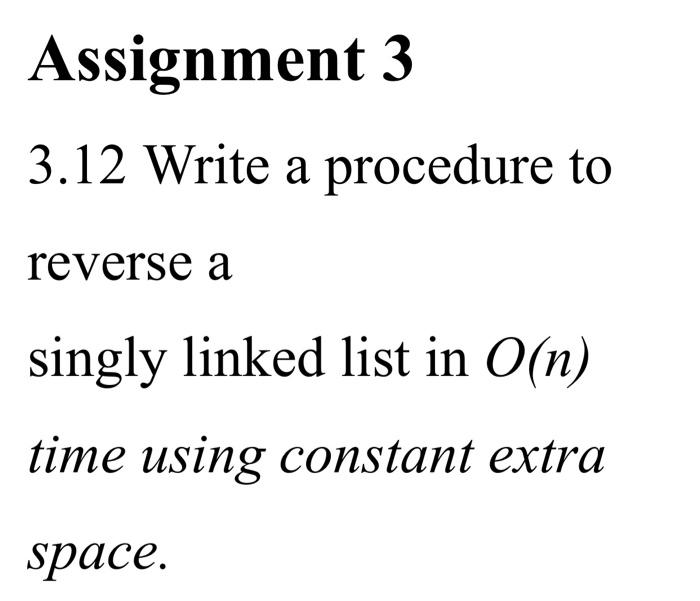 Solved Assignment 3 3.12 Write a procedure to reverse a | Chegg.com