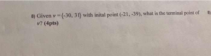 Solved 8) 8) Given v = (-30, 31) with inital point (-21, | Chegg.com