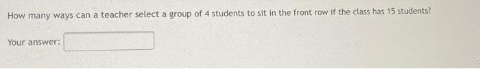 Solved How many ways can a teacher select a group of 4 | Chegg.com
