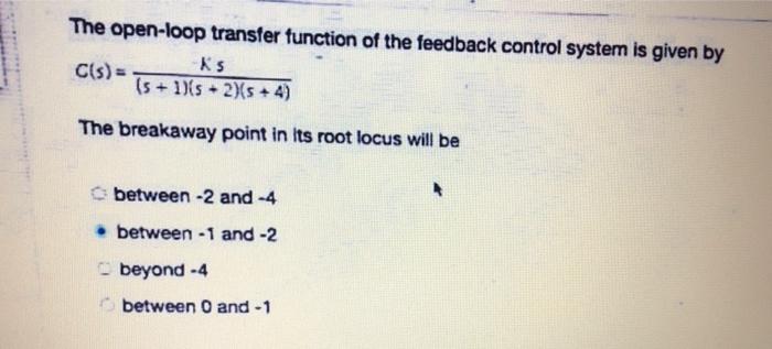The open-loop transfer function of the feedback control system is given by
\[
C(s)=\frac{K_{s}}{(s+1)(s+2)(s+4)}
\]
The break