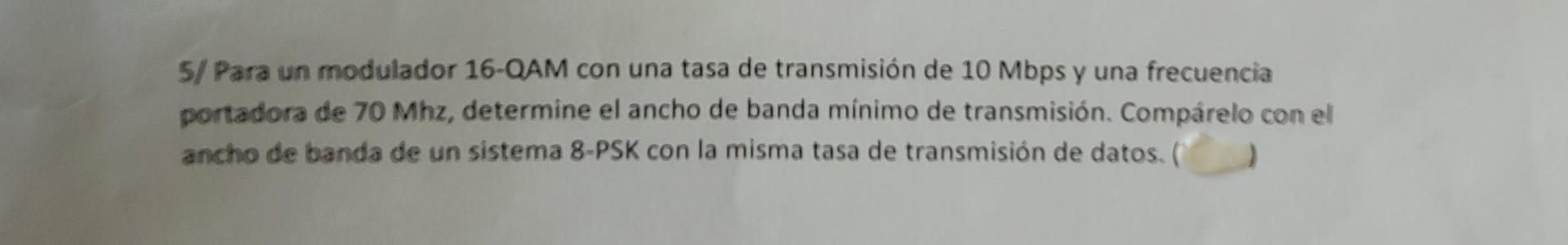 5/ Para un modulador 16-QAM con una tasa de transmisión de \( 10 \mathrm{Mbps} \) y una frecuencia portadora de \( 70 \mathrm