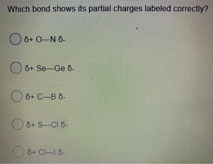 Solved Which Bond Shows Its Partial Charges Labeled Corre Chegg Com