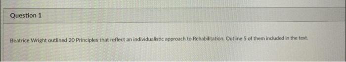 Solved Question 1 Beatrice Wright outlined 20 Principles Chegg