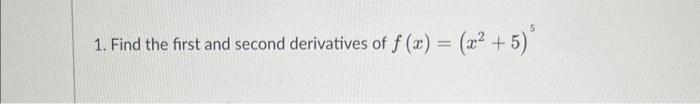 Solved 1. Find the first and second derivatives of | Chegg.com
