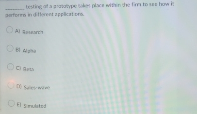 Solved ?__, testing of a prototype takes place within the f | Chegg.com