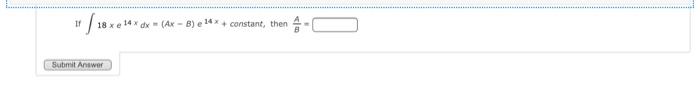 If 18 xe 14dx (Ax-B) e 16x+constant, then Submit Answer