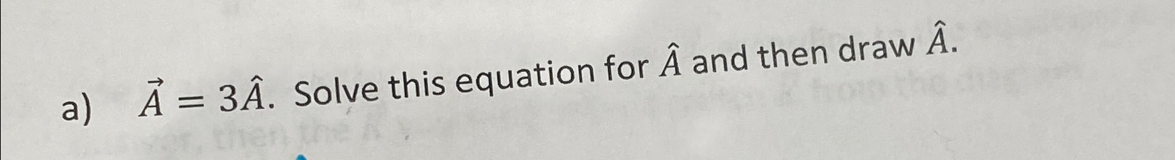 Solved a) ﻿vec(A)=3hat(A). ﻿Solve this equation for hat(A) | Chegg.com