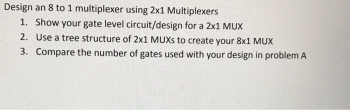 Solved Design an 8 to 1 multiplexer using 2x1 Multiplexers | Chegg.com